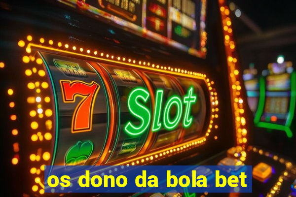 os dono da bola bet